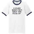 "I Enjoy When Men Shut The Fuck Up" Ringer Shirt